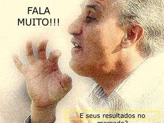 FALA
MUITO!!!
E seus resultados no
 