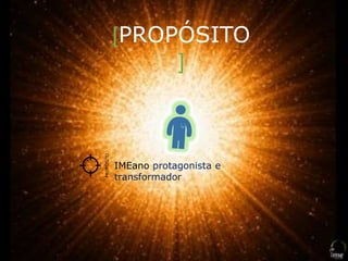 [PROPÓSITO
]
IMEano protagonista e
transformador
PROPÓSITO
 
