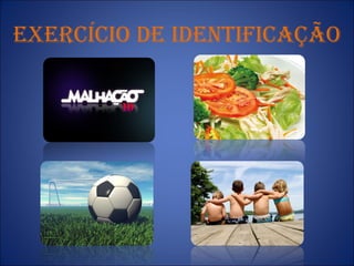 ExErcícIo DE IDENTIfIcAção
 