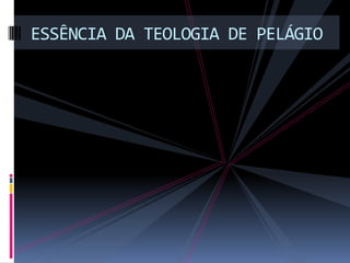 ESSÊNCIA DA TEOLOGIA DE PELÁGIO