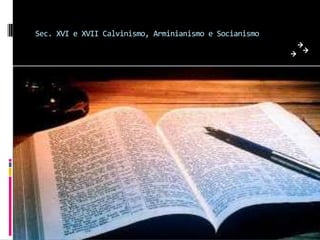 Sec. XVI e XVII Calvinismo, Arminianismo e Socianismo