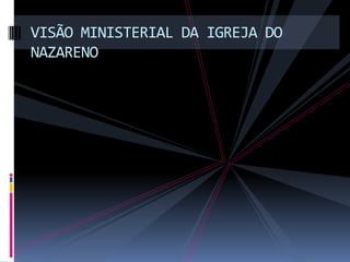 VISÃO MINISTERIAL DA IGREJA DO NAZARENO