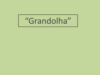 “Grandolha”
 