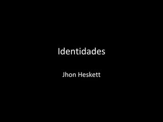 Identidades Jhon Heskett 