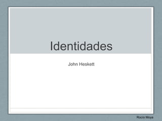 Identidades John Heskett Rocío Moya 