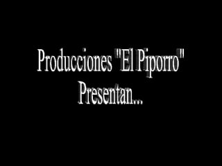 Producciones &quot;El Piporro&quot; Presentan... 