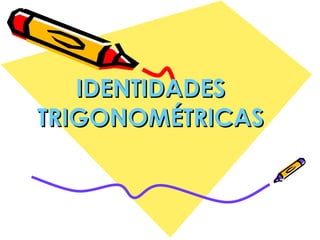 IDENTIDADES TRIGONOMÉTRICAS 