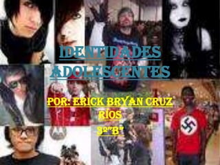 Identidades adolescentes Por: Erick Bryan Cruz Ríos 3º”B”  