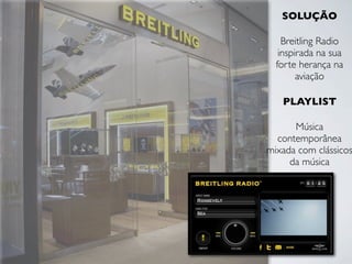 SOLUÇÃO
Breitling Radio
inspirada na sua
forte herança na
aviação
PLAYLIST
Música
contemporânea
mixada com clássicos
da música
 