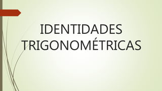 IDENTIDADES
TRIGONOMÉTRICAS
 