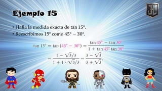 Ejemplo 15
• Halla la medida exacta de tan 15°.
• Reescribimos 15 como 45° − 30°.
 