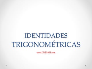 IDENTIDADES
TRIGONOMÉTRICAS
www.DHEMOS.com
 