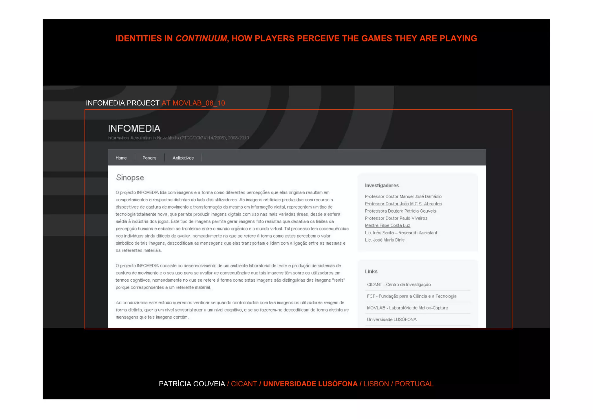 IDENTITIES IN CONTINUUM, HOW PLAYERS PERCEIVE THE GAMES THEY ARE PLAYING




INFOMEDIA PROJECT AT MOVLAB_08_10




  MOCAP ANIMATION




                 PATRÍCIA GOUVEIA / CICANT / UNIVERSIDADE LUSÓFONA / LISBON / PORTUGAL
 