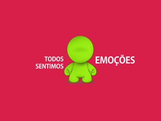 TODOS
SENTIMOS
EMOÇÕES
 