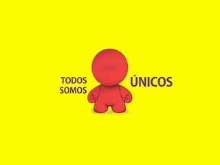 TODOS
SOMOS
ÚNICOS
 