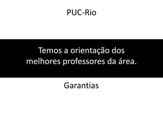 PUC-RioTemos a orientação dos melhores professores da área.Garantias
