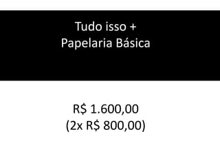 Tudo isso +Papelaria BásicaR$ 1.600,00(2x R$ 800,00)