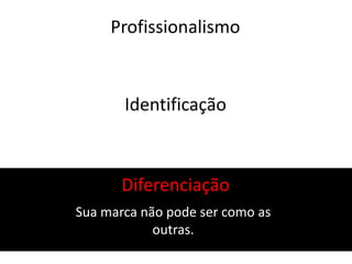ProfissionalismoIdentificaçãoDiferenciaçãoSua marca não pode ser como as outras.