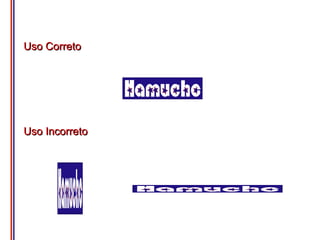 Uso Correto




Uso Incorreto
 