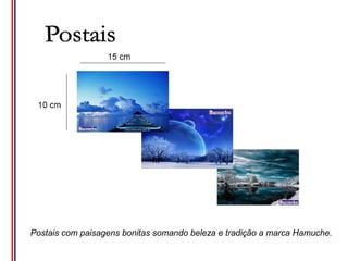 Postais com paisagens bonitas somando beleza e tradição a marca Hamuche.
 