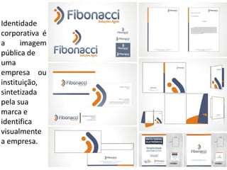 Identidade
corporativa é
a     imagem
pública de
uma
empresa ou
instituição,
sintetizada
pela sua
marca e
identifica
visualmente
a empresa.

                3
 
