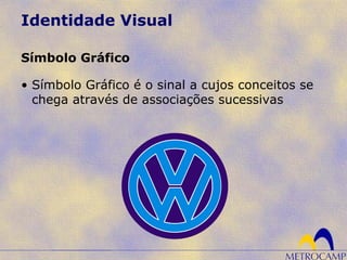 Identidade Visual
• Símbolo Gráfico é o sinal a cujos conceitos se
chega através de associações sucessivas
Símbolo Gráfico
 