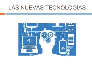 LAS NUEVAS TECNOLOGÍAS
 
