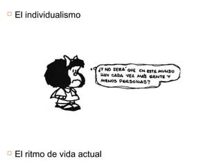  El individualismo
 El ritmo de vida actual
 