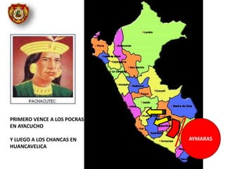 AYMARAS
PRIMERO VENCE A LOS POCRAS
EN AYACUCHO
Y LUEGO A LOS CHANCAS EN
HUANCAVELICA
 