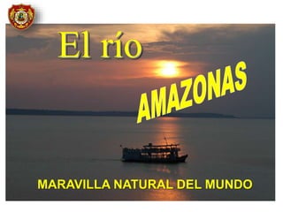 El río
MARAVILLA NATURAL DEL MUNDO
 