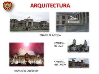 PALACIO DE JUSTICIA
PALACIO DE GOBIERNO
CATEDRAL
DE LIMA
CATEDRAL
DEL CUZCO
ARQUITECTURA
 