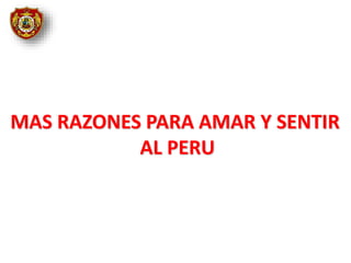 MAS RAZONES PARA AMAR Y SENTIR
AL PERU
 