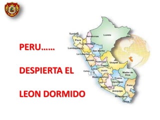 PERU……
DESPIERTA EL
LEON DORMIDO
 