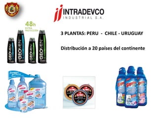 Distribución a 20 países del continente
3 PLANTAS: PERU - CHILE - URUGUAY
 