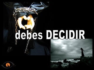 debes DECIDIR
