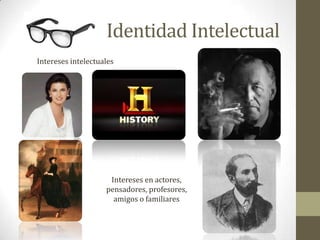 Identidad IntelectualIntereses intelectualesIntereses en actores, pensadores, profesores, amigos o familiares