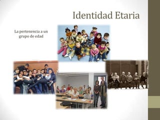Identidad EtariaLa pertenencia a un grupo de edad