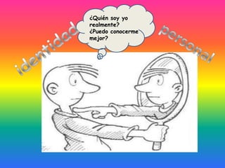 ¿Quién soy yo
realmente?
¿Puedo conocerme
mejor?