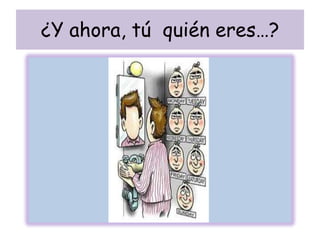 ¿Y ahora, tú quién eres…?