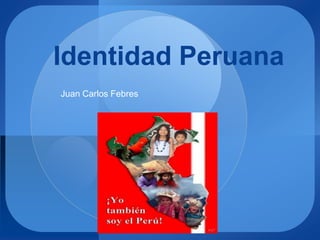 LOGO
Identidad Peruana
Juan Carlos Febres
 