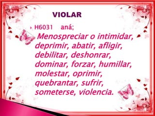    H6031   aná;
     Menospreciar o intimidar,
    deprimir, abatir, afligir,
    debilitar, deshonrar,
    dominar, forzar, humillar,
    molestar, oprimir,
    quebrantar, sufrir,
    someterse, violencia.
 