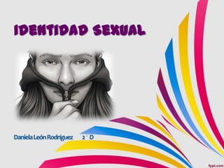 Identidad Sexual




Daniela León Rodríguez   2 D
 