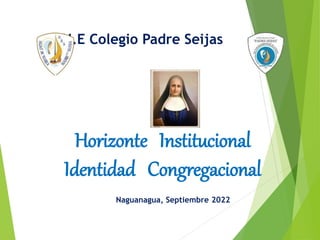 U.E Colegio Padre Seijas
Horizonte Institucional
Identidad Congregacional
Naguanagua, Septiembre 2022
 