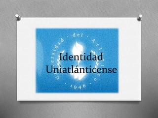 Identidad
Uniatlánticense
 