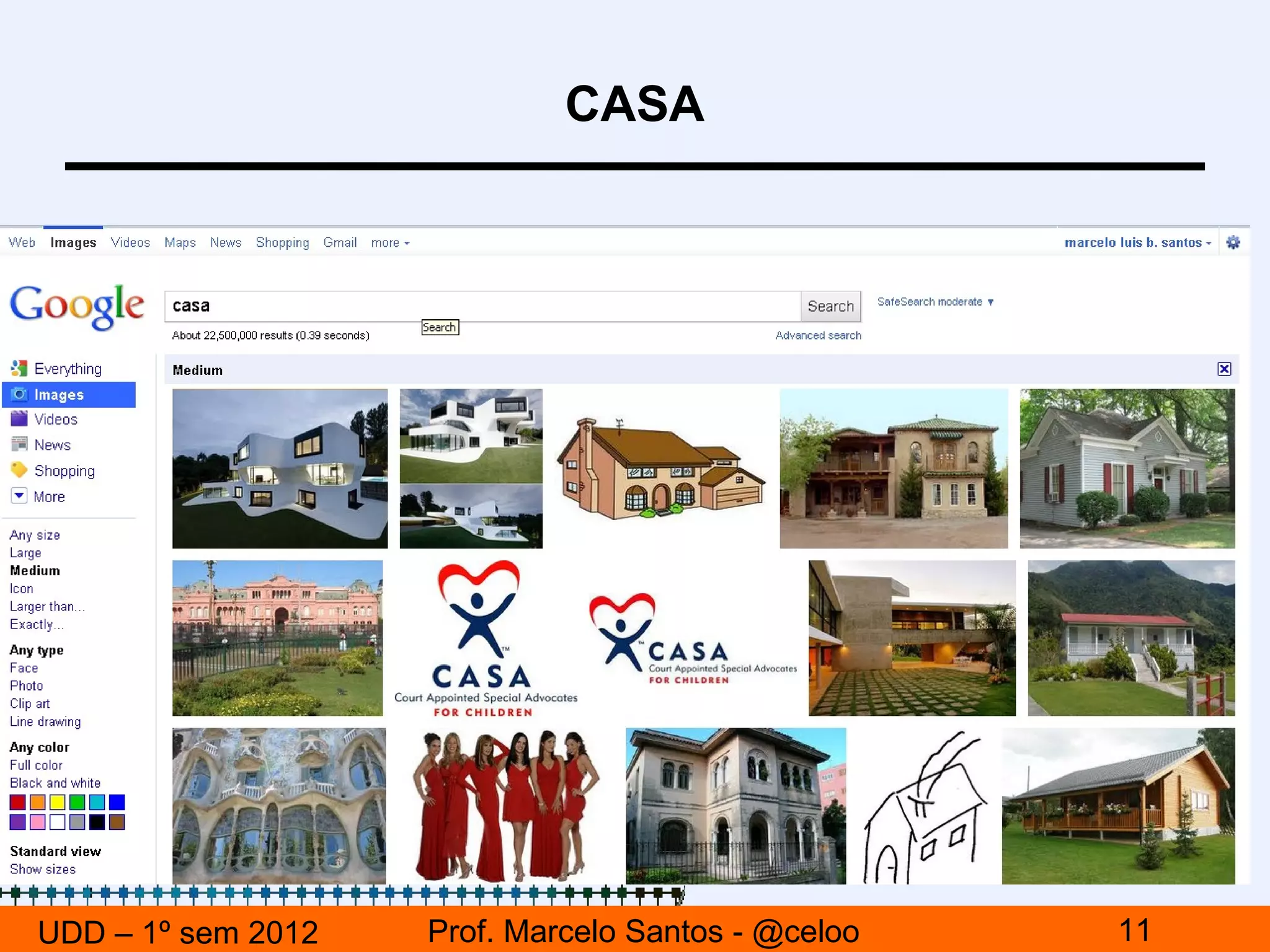 CASA




UDD – 1º sem 2012   Prof. Marcelo Santos - @celoo   11
 