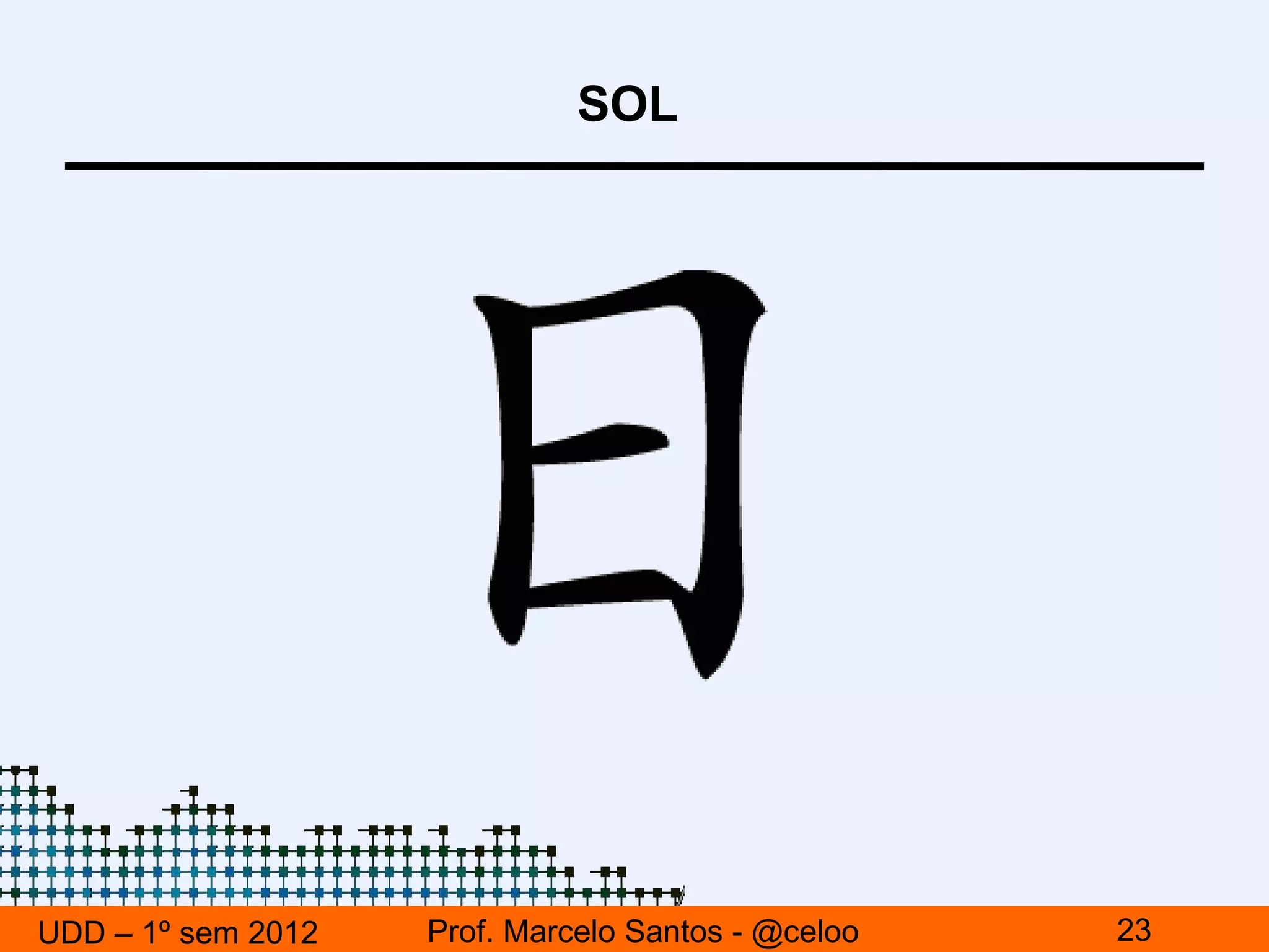 SOL




UDD – 1º sem 2012   Prof. Marcelo Santos - @celoo   23
 