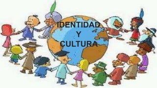 IDENTIDAD
Y
CULTURA
 