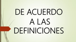 DE ACUERDO
A LAS
DEFINICIONES
 