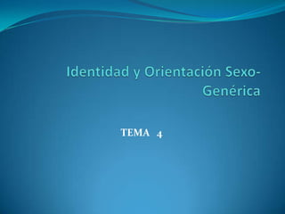 Identidad y Orientación Sexo- Genérica TEMA   4 