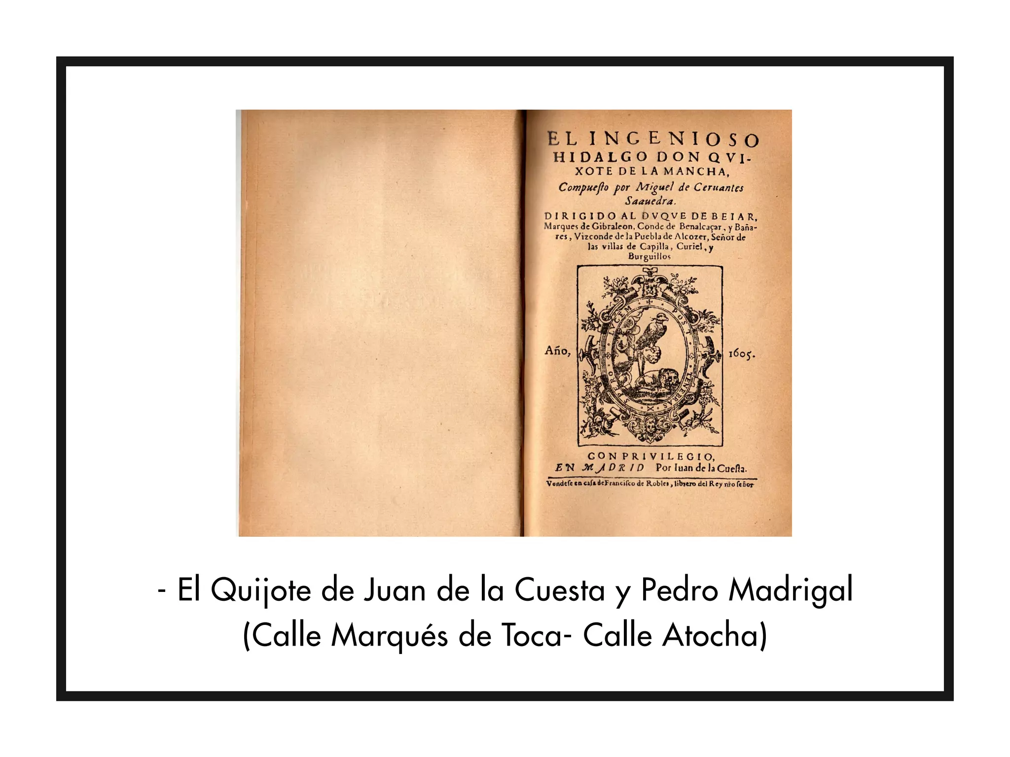 - El Quijote de Juan de la Cuesta y Pedro Madrigal
      (Calle Marqués de Toca- Calle Atocha)
 